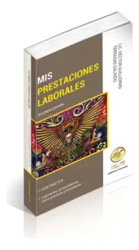 Mis Prestaciones Laborales 2024. Guía Práctica. Práctico Para Abogados, Recursos Humanos Y Trabajadores En General. Fórmulas Para Calcular Prestaciones. Renuncia, Finiquito Y Liquidación