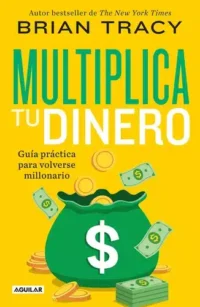 Multiplica tu dinero: Guía práctica para volverse millonario, de Tracy, Brian. Autoayuda Editorial Aguilar, tapa blanda en español, 2022